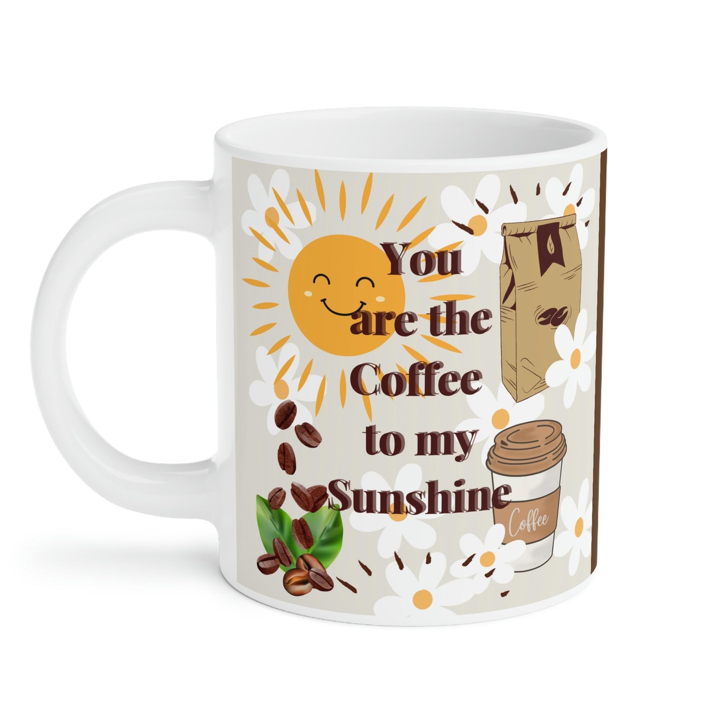 Ceramic Mugs (11oz15oz20oz) with print of my original design..You are the coffee to my sunshine Dark Brown