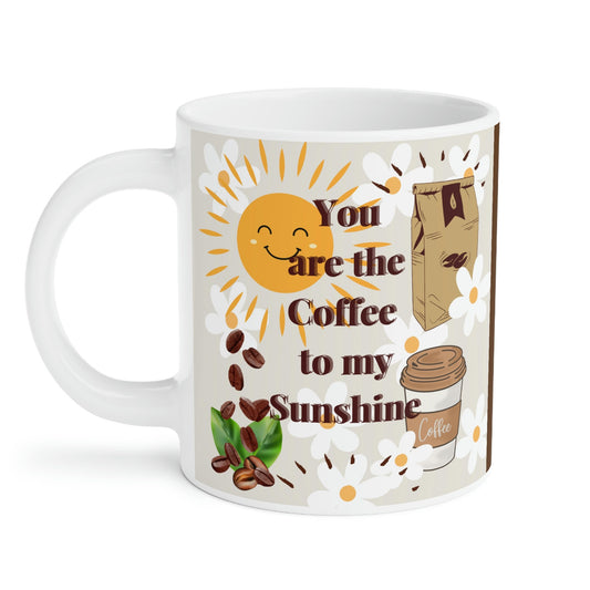 Ceramic Mugs (11oz15oz20oz) with print of my original design..You are the coffee to my sunshine Dark Brown