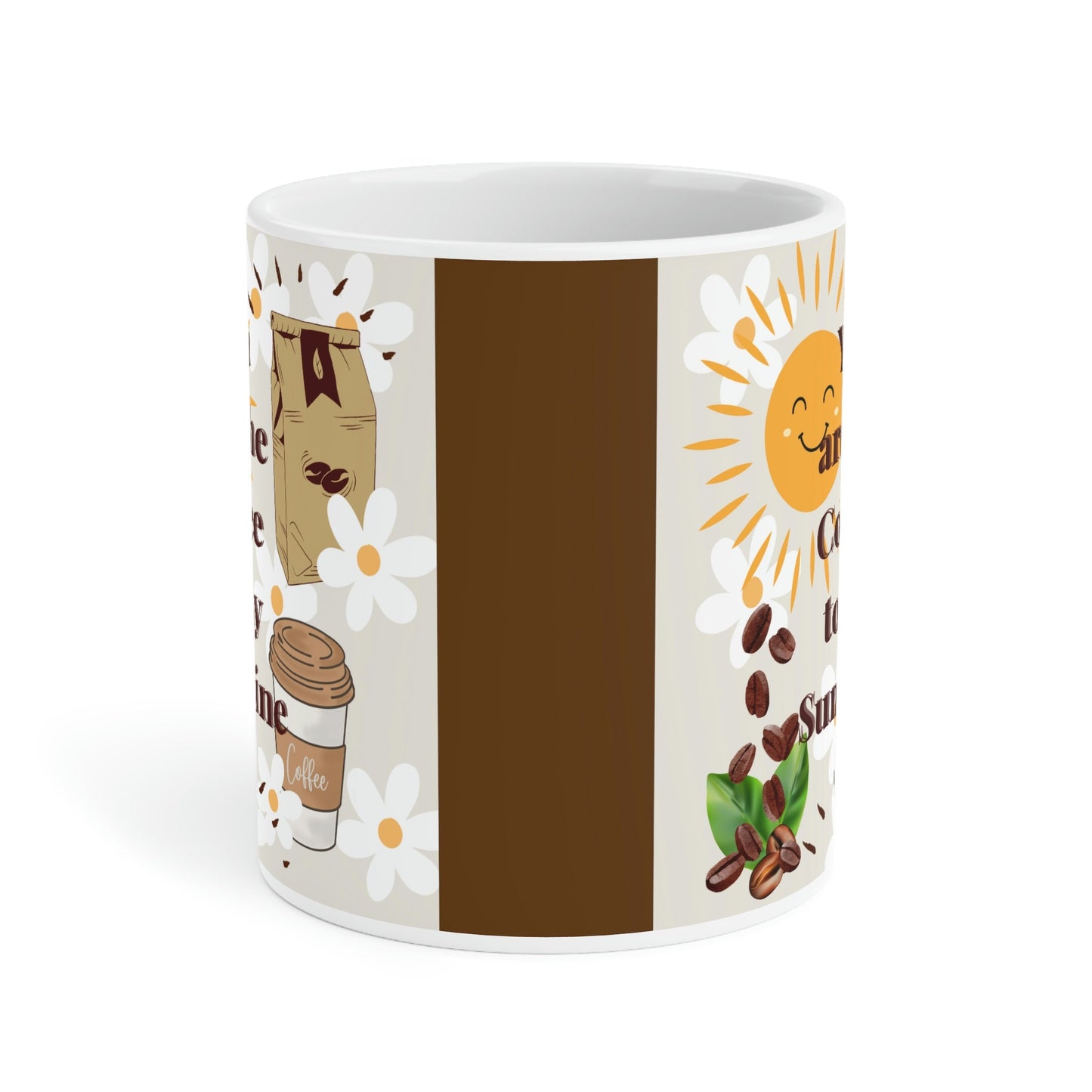 Ceramic Mugs (11oz15oz20oz) with print of my original design..You are the coffee to my sunshine Dark Brown