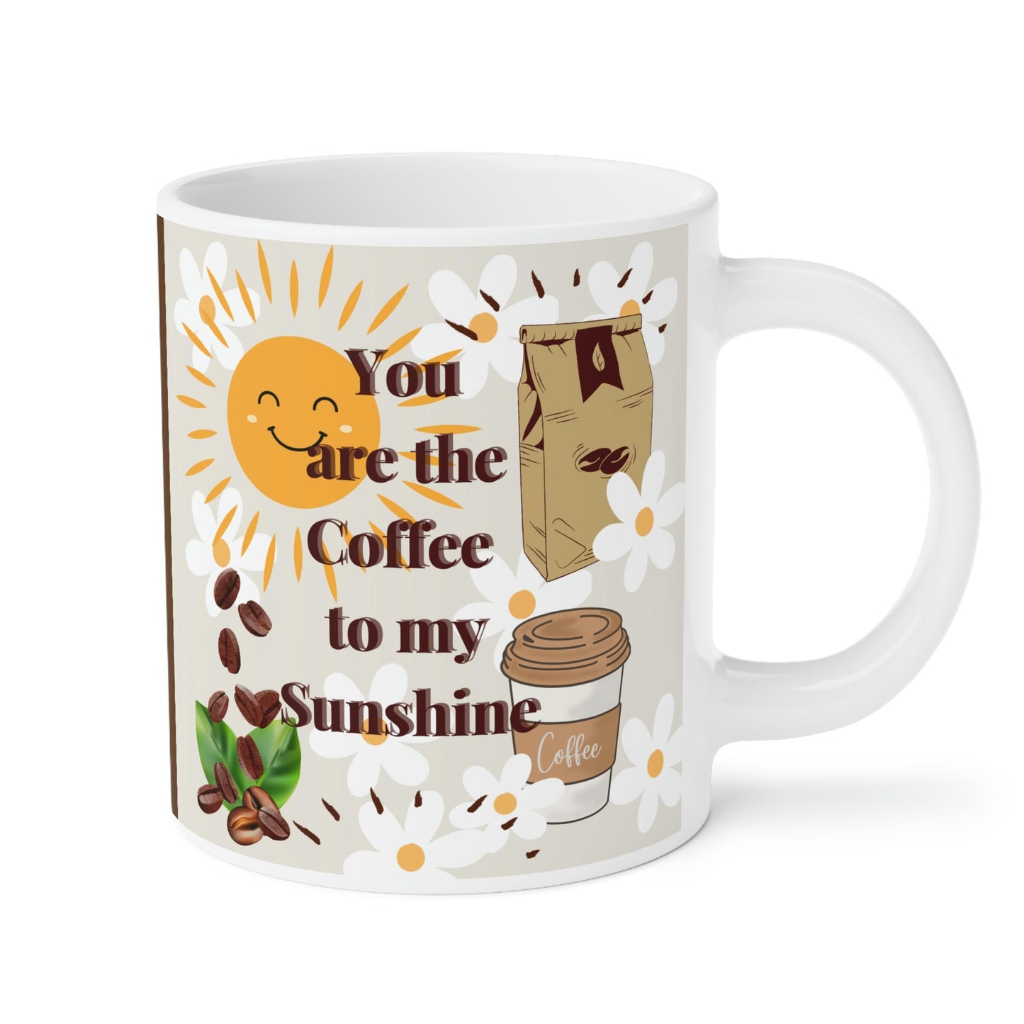 Ceramic Mugs (11oz15oz20oz) with print of my original design..You are the coffee to my sunshine Dark Brown